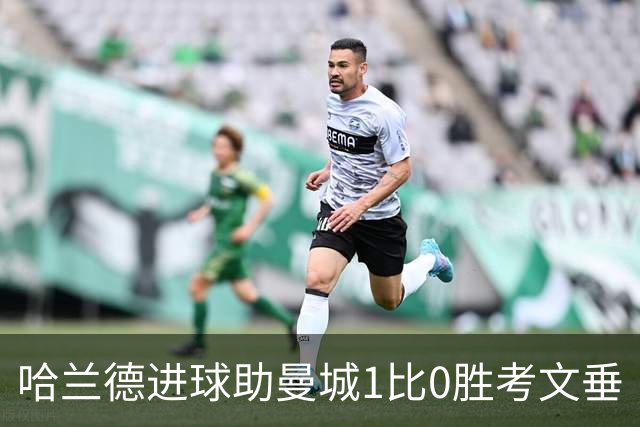 哈兰德进球助曼城1比0胜考文垂